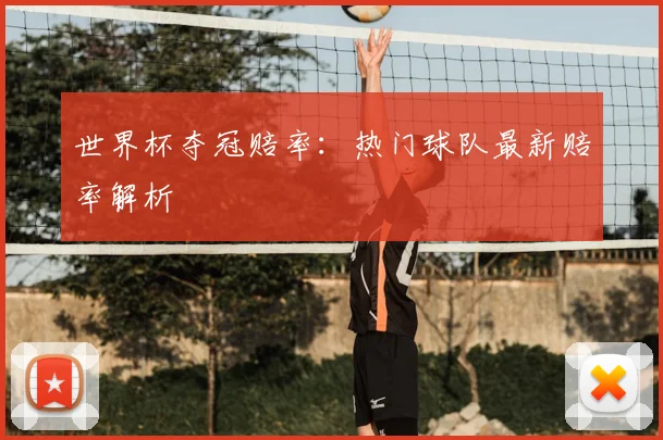 世界杯夺冠赔率：热门球队最新赔率解析
