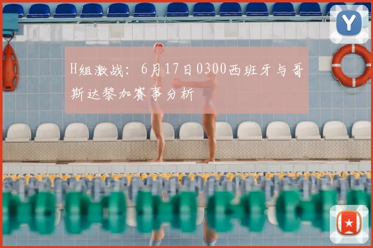 H组激战：6月17日0300西班牙与哥斯达黎加赛事分析